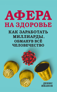 Афера на здоровье. Как заработать миллиарды, обманув всё человечество (Денис Иванов)