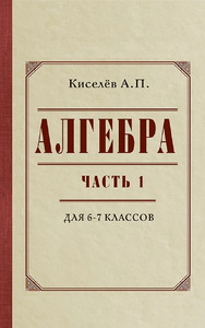 Алгебра для 6-7 классов. Часть 1 (Киселёв Андрей Петрович)