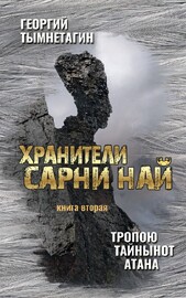 Хранители Сарни Най. Тропою Тайнынот Атана. Книга вторая (Георгий Тымнетагин)